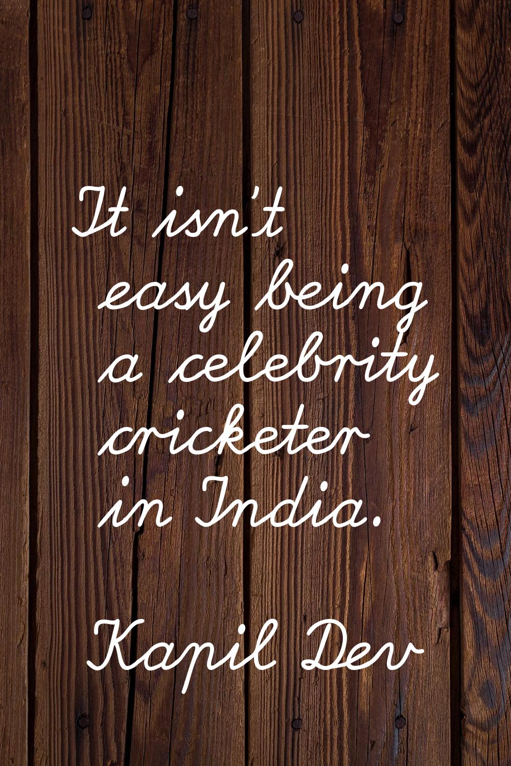 It isn't easy being a celebrity cricketer in India.