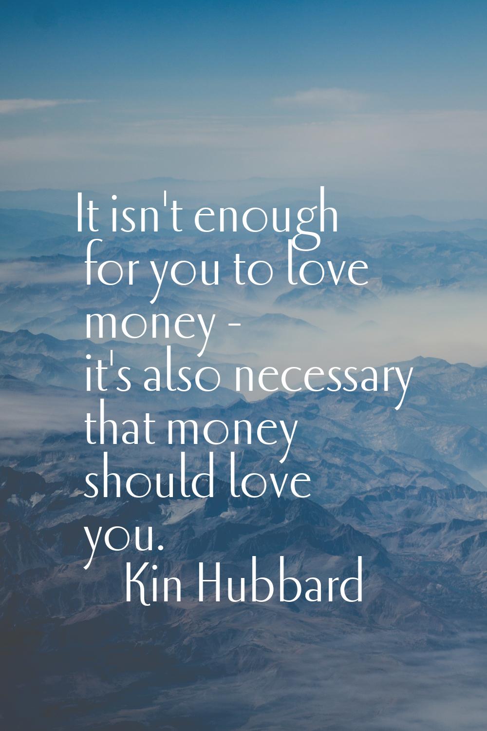 It isn't enough for you to love money - it's also necessary that money should love you.