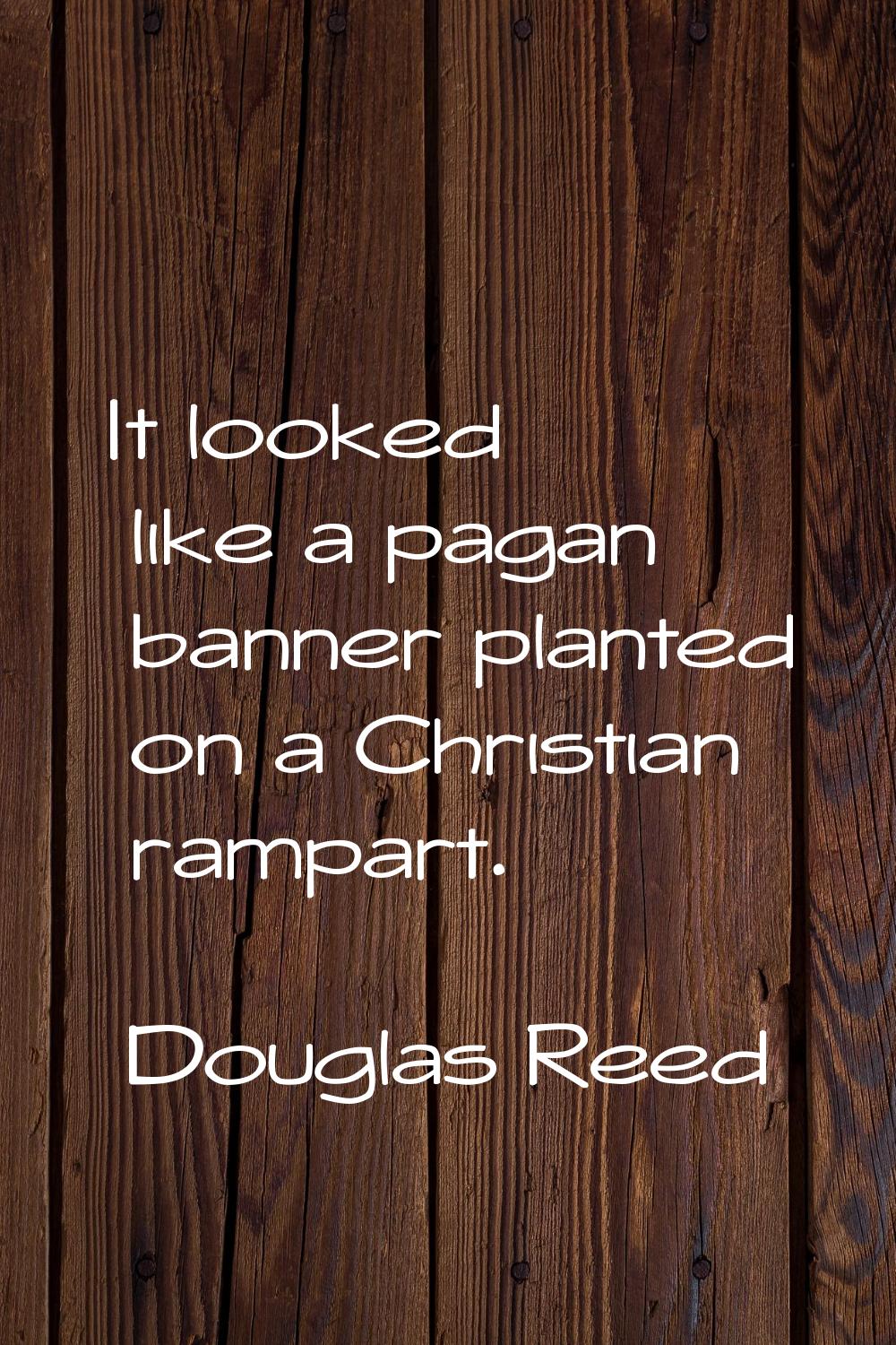 It looked like a pagan banner planted on a Christian rampart.