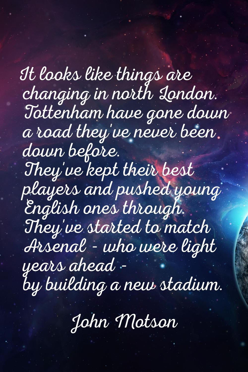 It looks like things are changing in north London. Tottenham have gone down a road they've never be