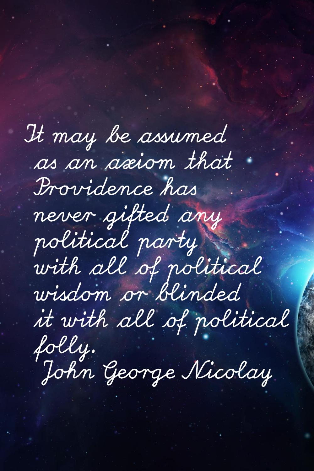 It may be assumed as an axiom that Providence has never gifted any political party with all of poli