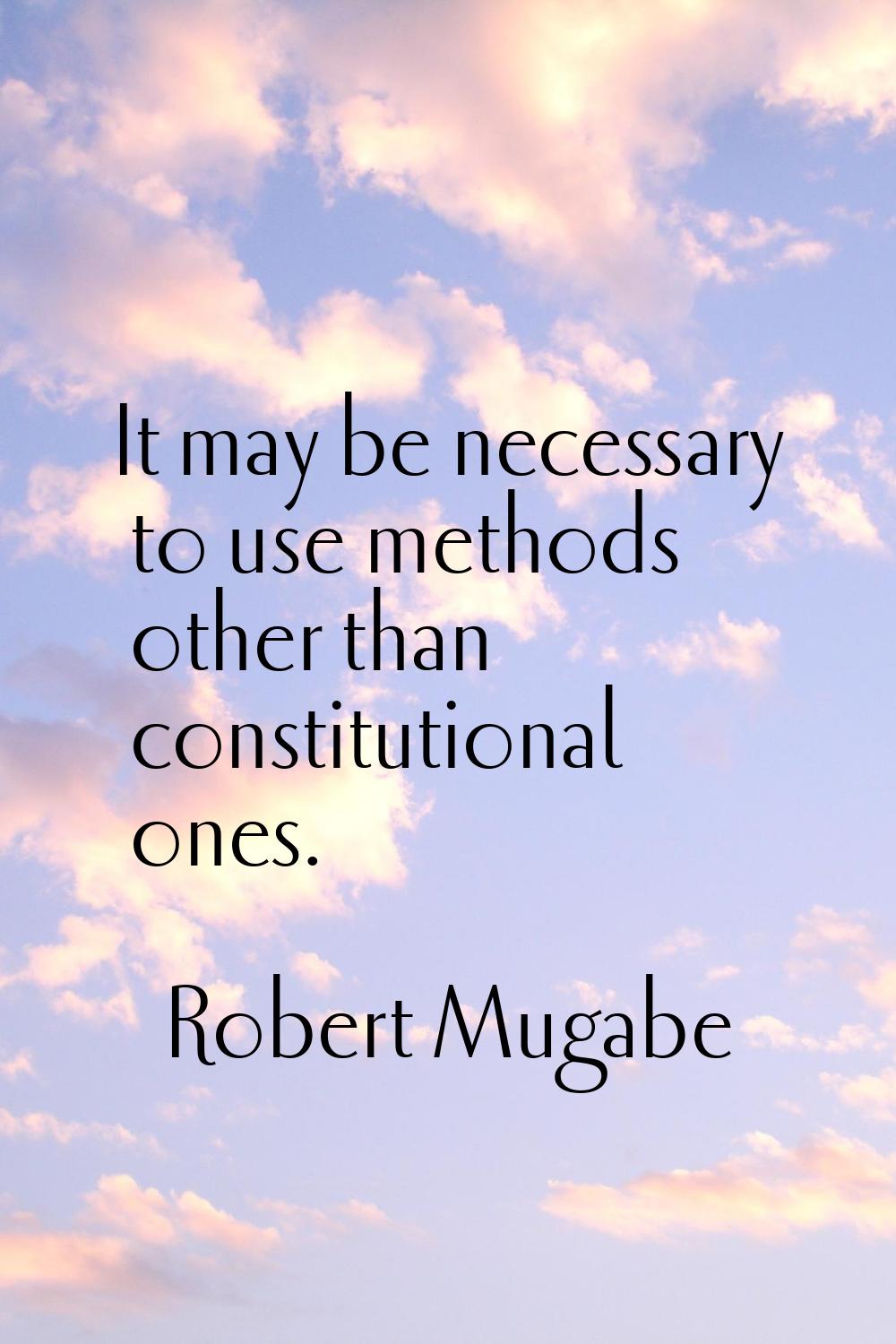It may be necessary to use methods other than constitutional ones.