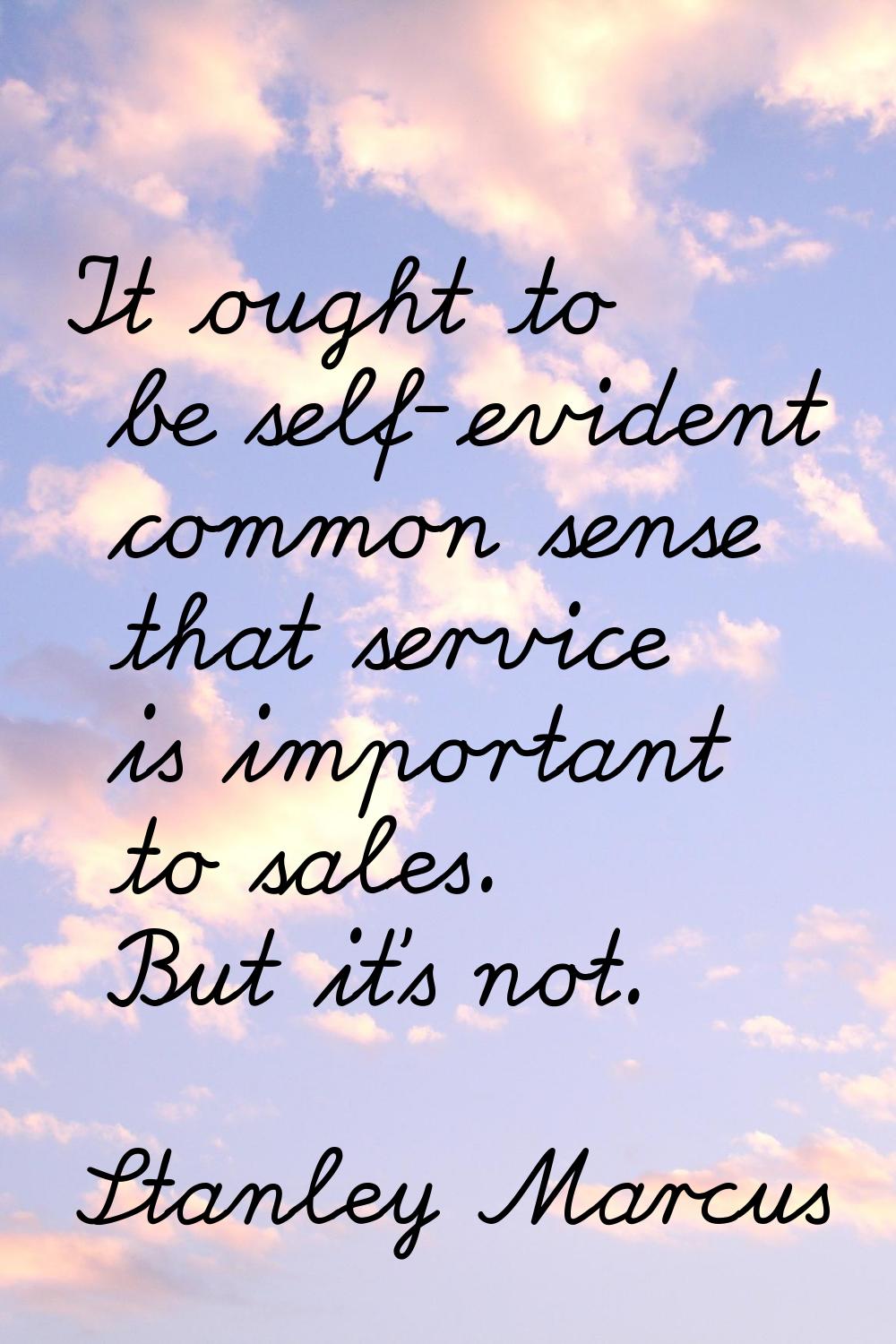 It ought to be self-evident common sense that service is important to sales. But it's not.