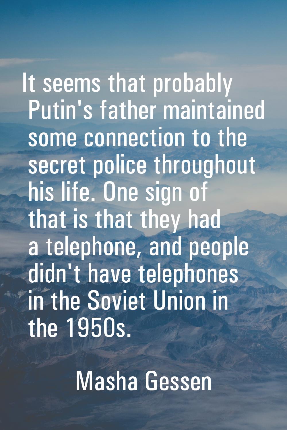 It seems that probably Putin's father maintained some connection to the secret police throughout hi