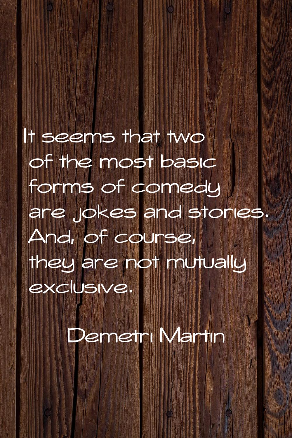It seems that two of the most basic forms of comedy are jokes and stories. And, of course, they are
