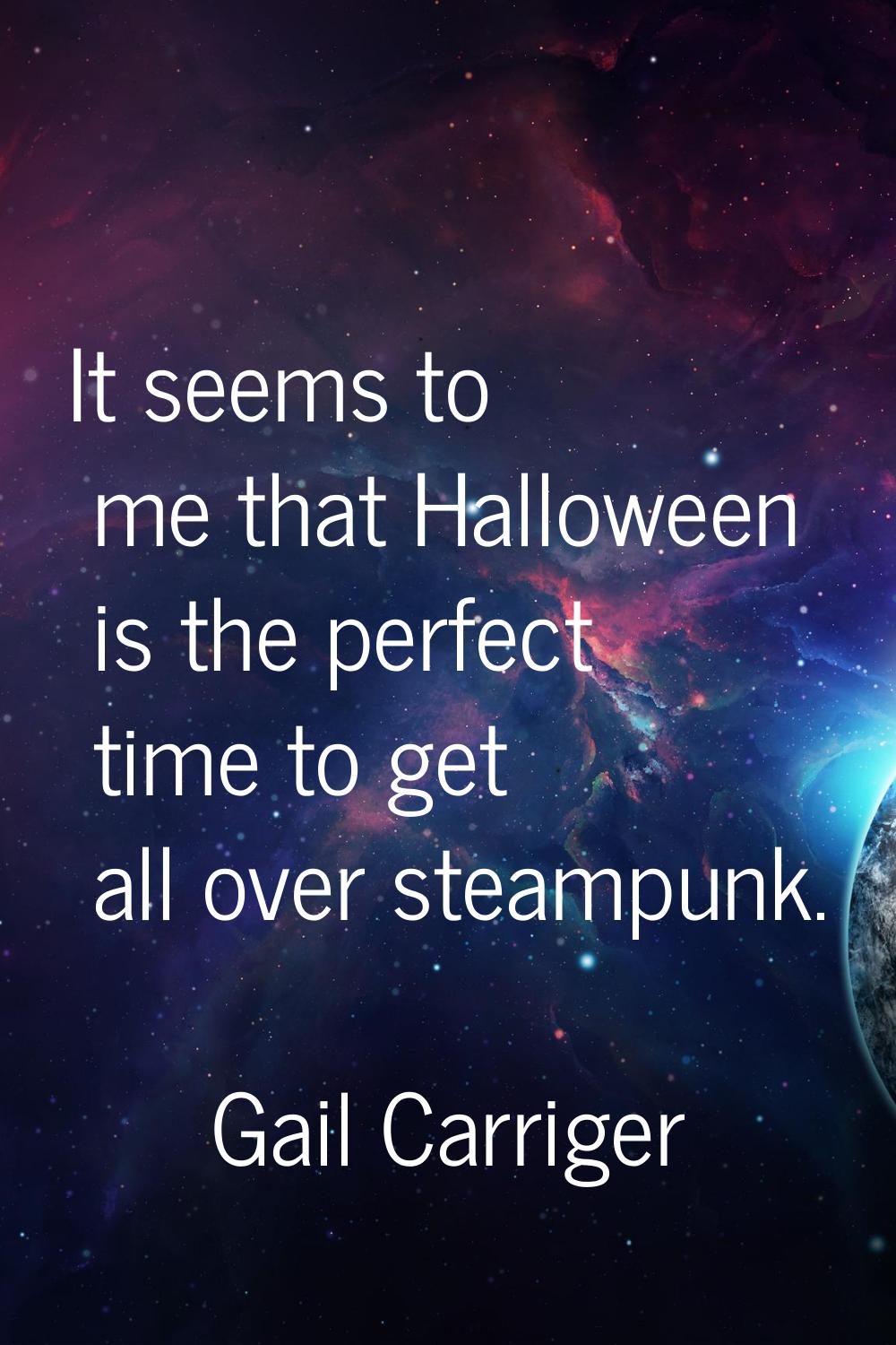 It seems to me that Halloween is the perfect time to get all over steampunk.