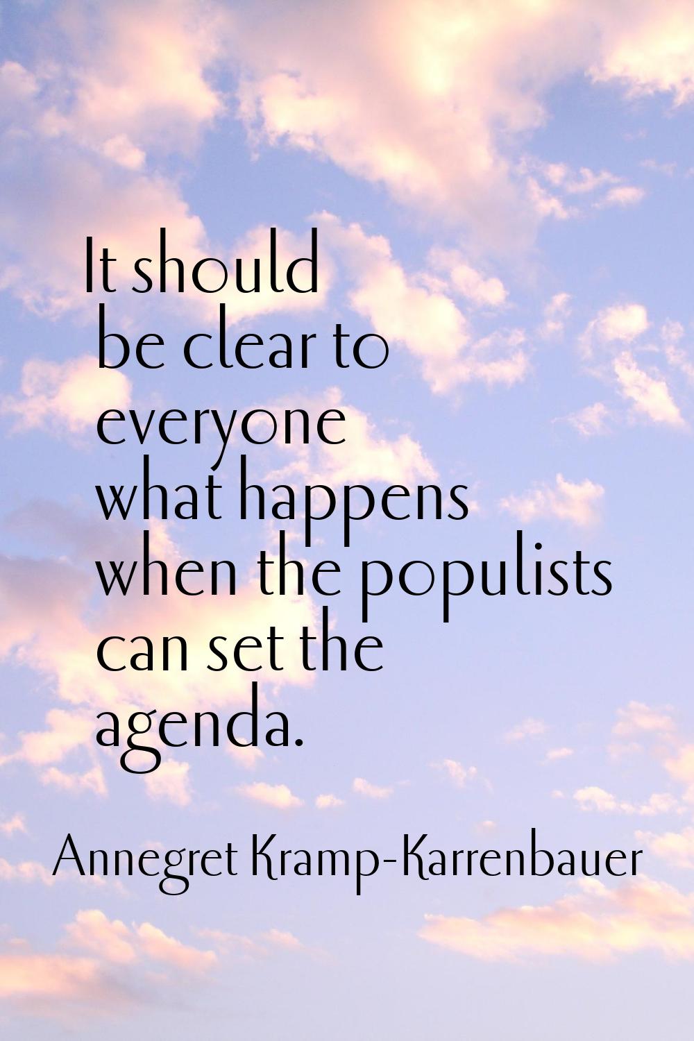 It should be clear to everyone what happens when the populists can set the agenda.