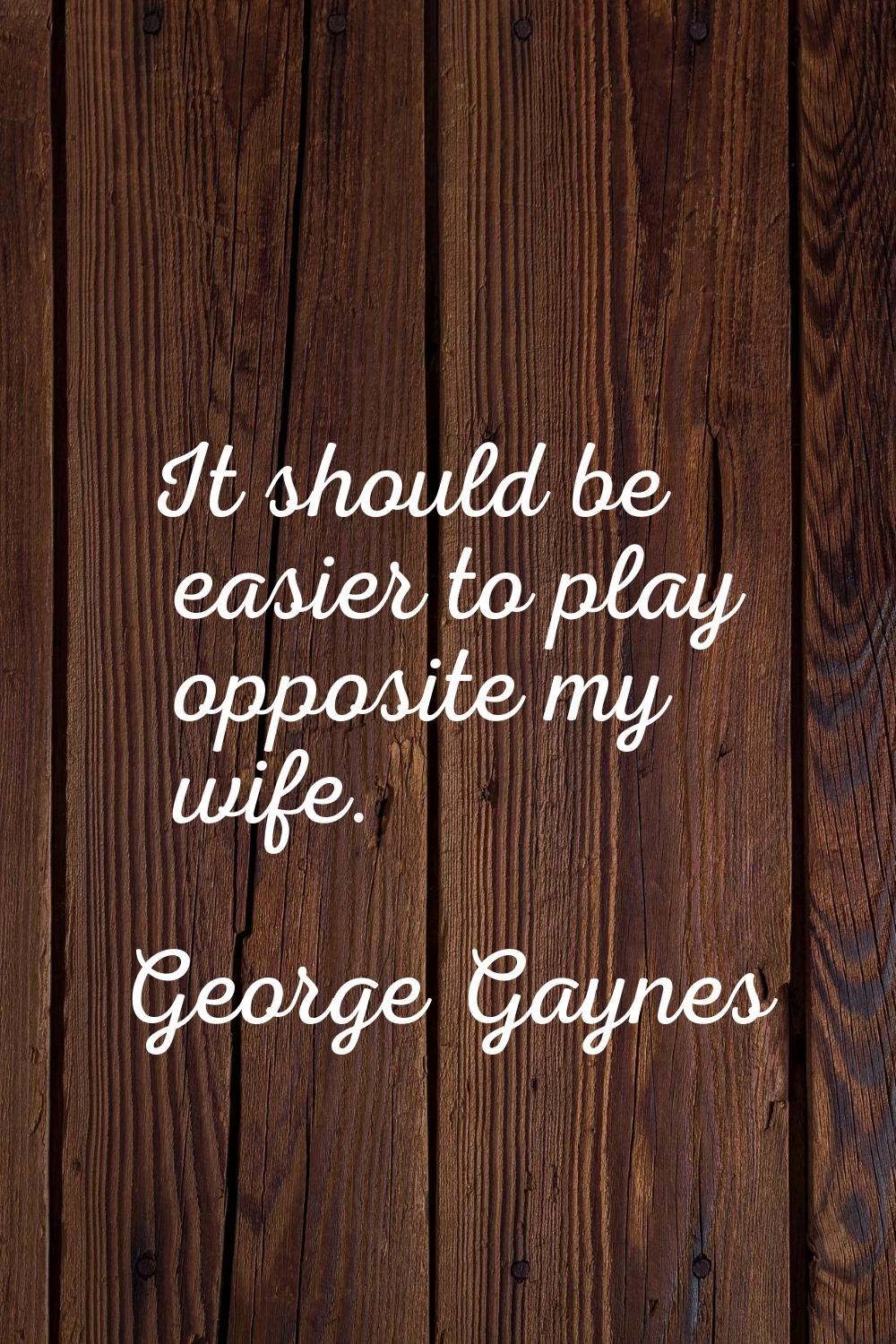 It should be easier to play opposite my wife.