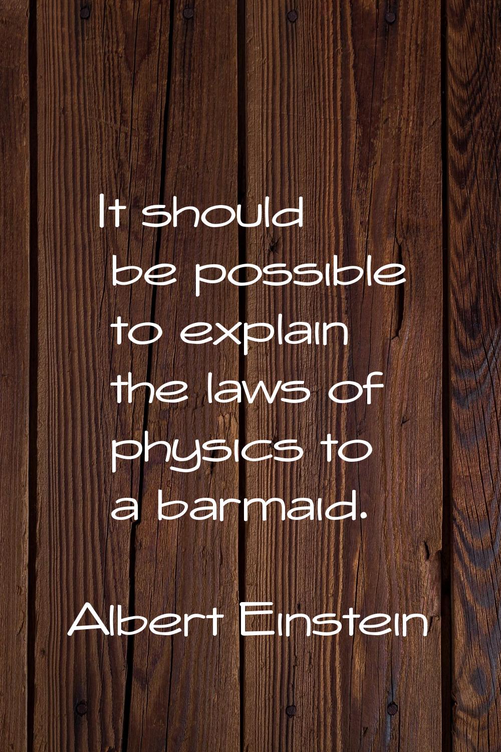 It should be possible to explain the laws of physics to a barmaid.
