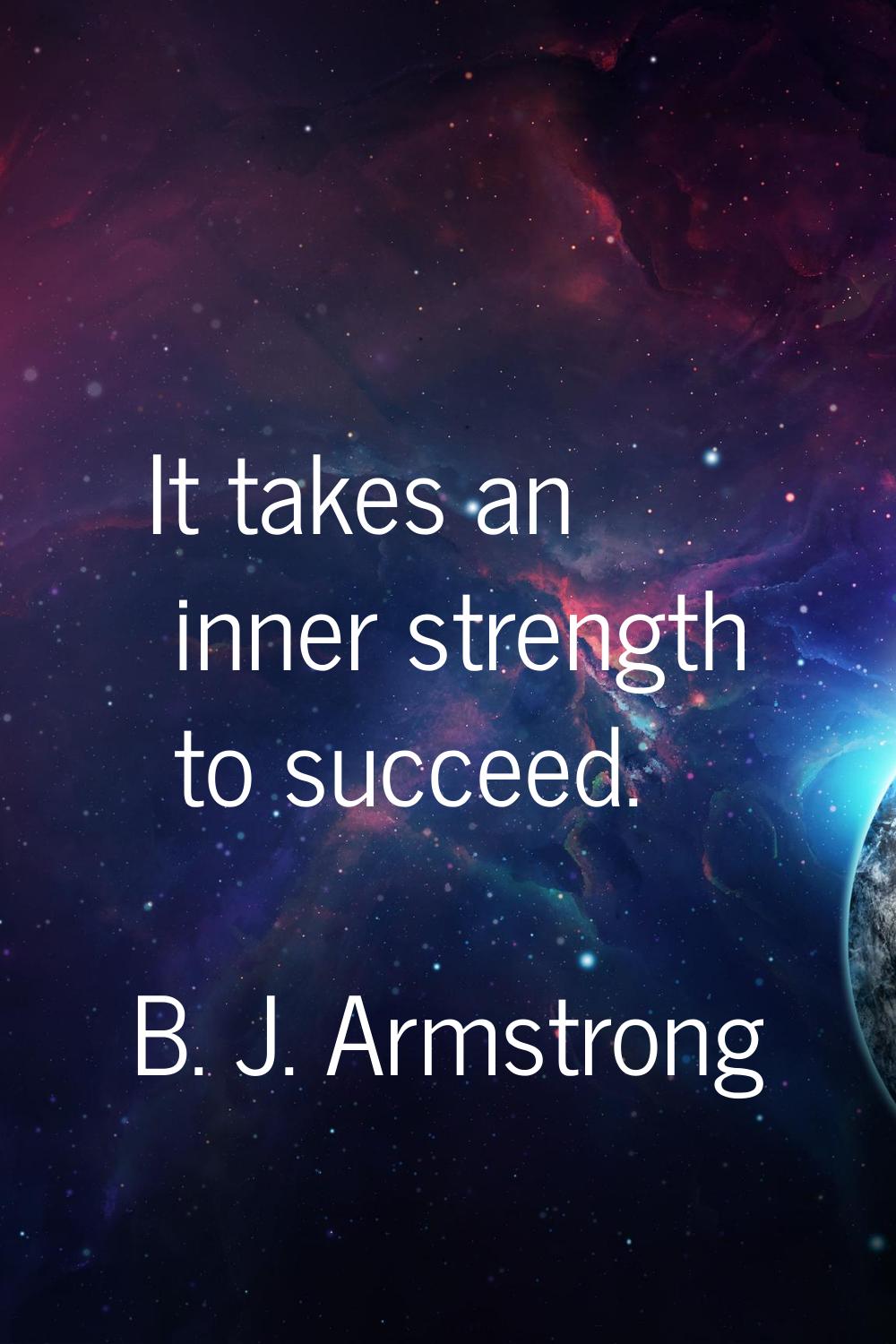 It takes an inner strength to succeed.