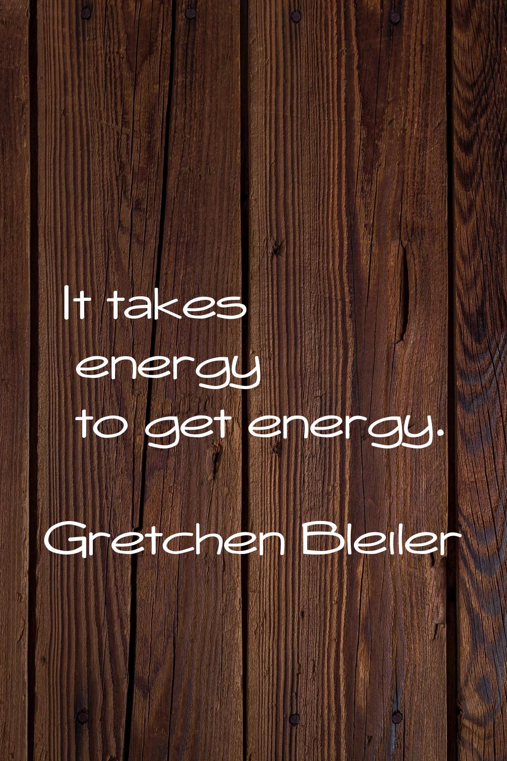 It takes energy to get energy.