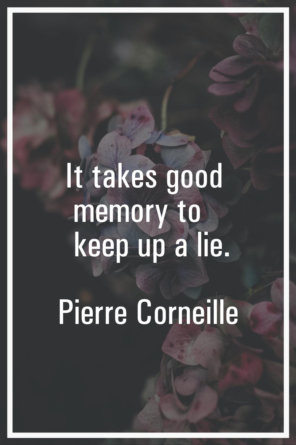 It takes good memory to keep up a lie.
