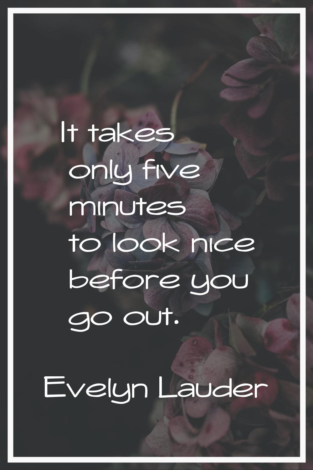 It takes only five minutes to look nice before you go out.