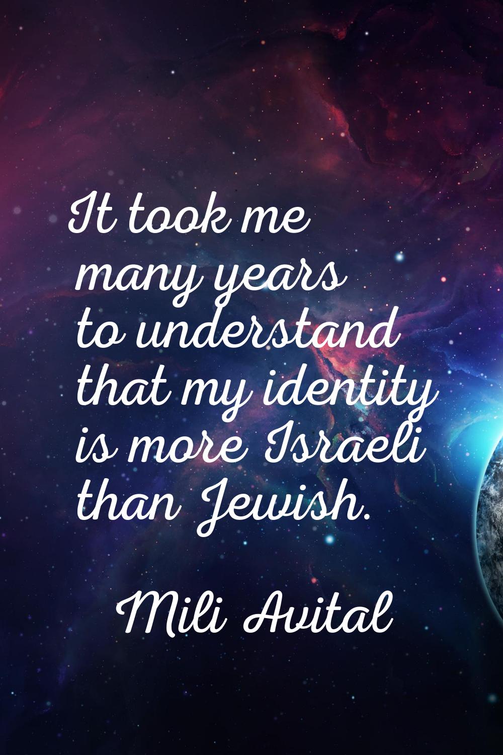 It took me many years to understand that my identity is more Israeli than Jewish.