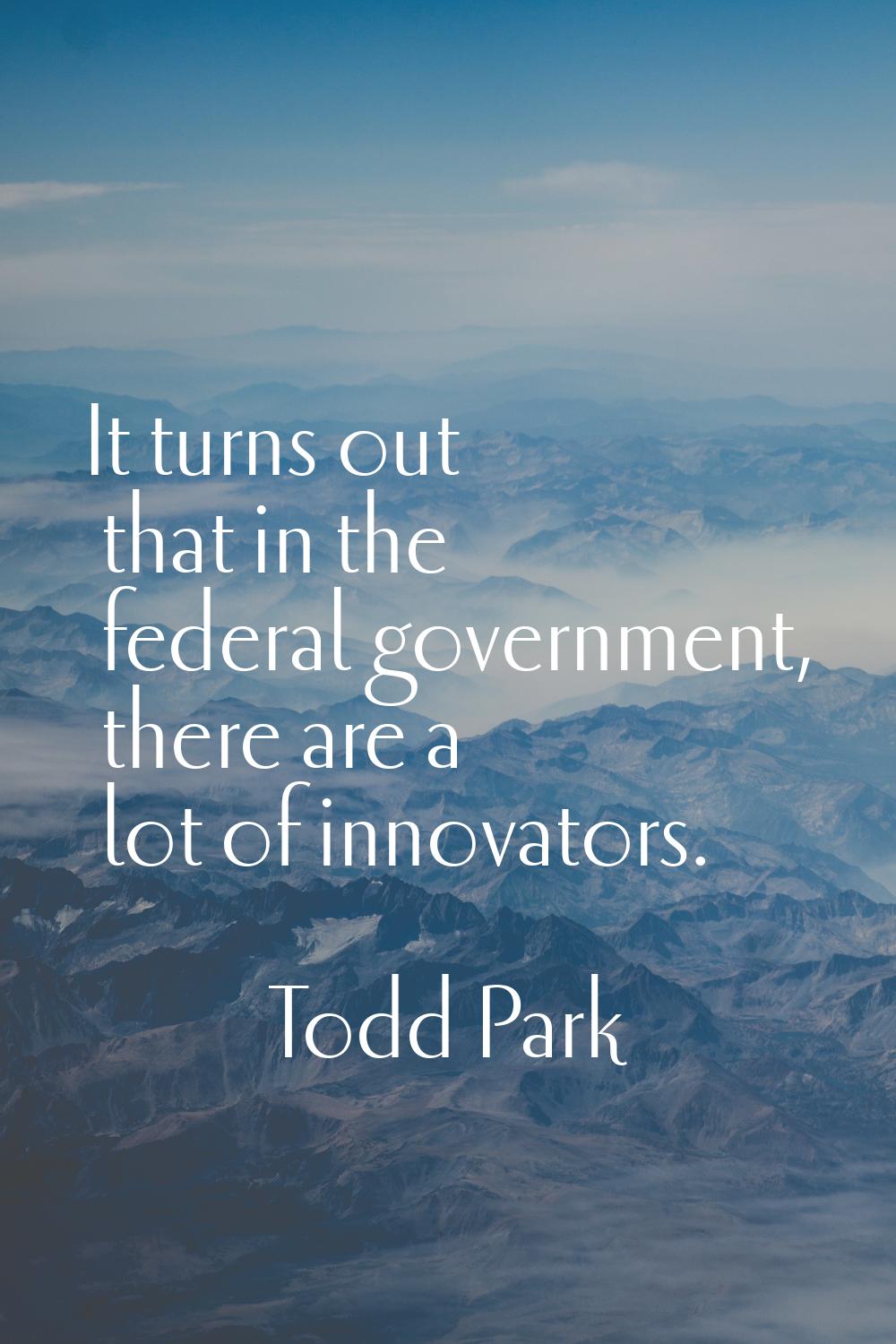 It turns out that in the federal government, there are a lot of innovators.