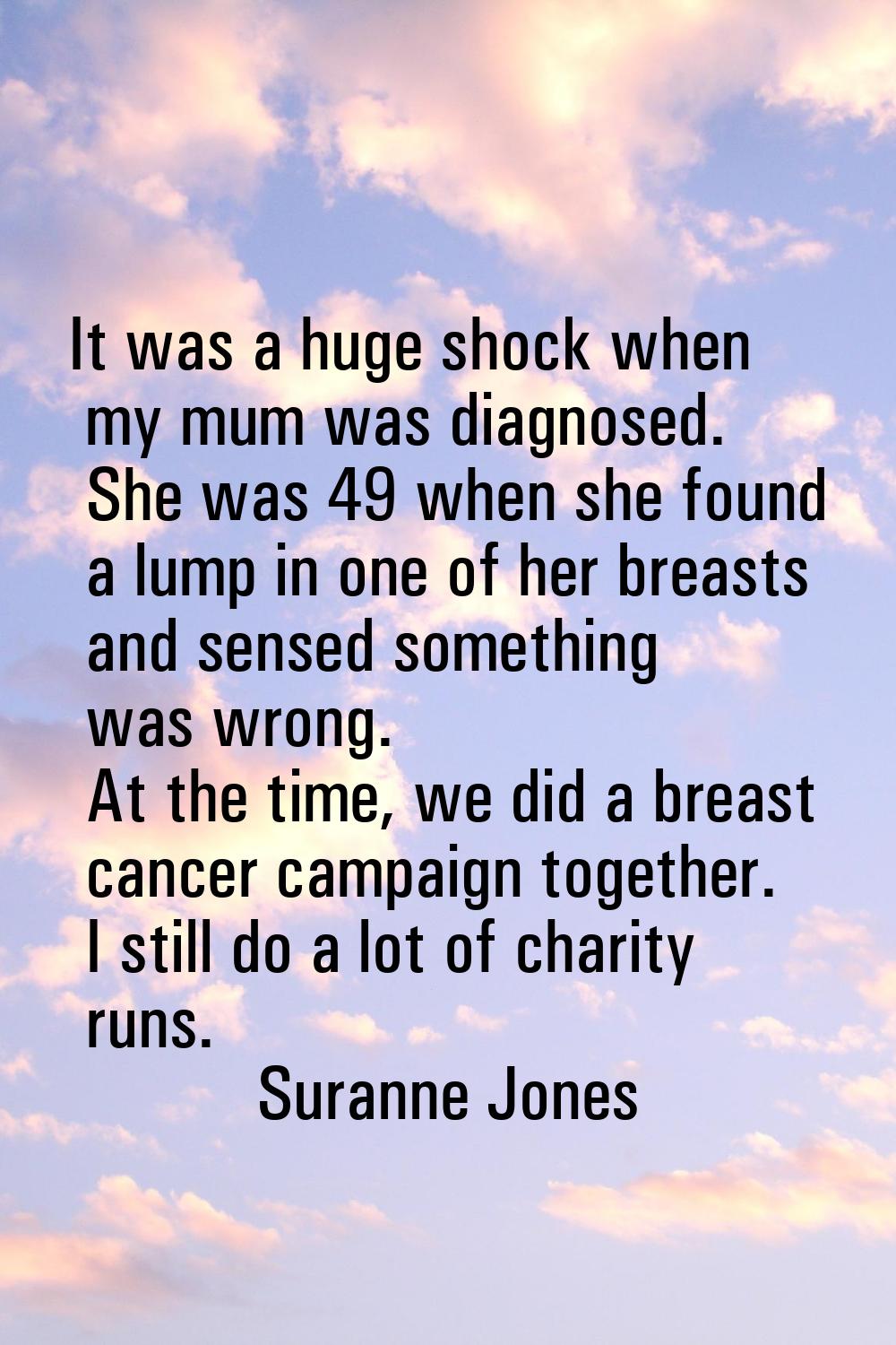 It was a huge shock when my mum was diagnosed. She was 49 when she found a lump in one of her breas