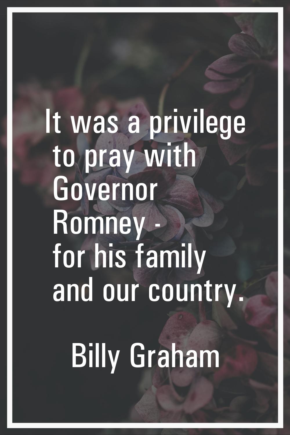 It was a privilege to pray with Governor Romney - for his family and our country.