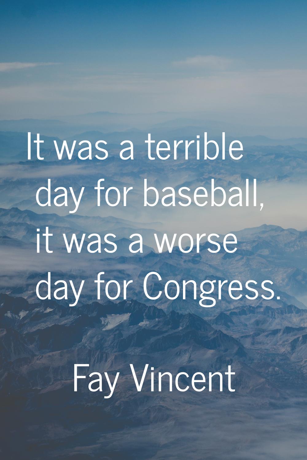 It was a terrible day for baseball, it was a worse day for Congress.