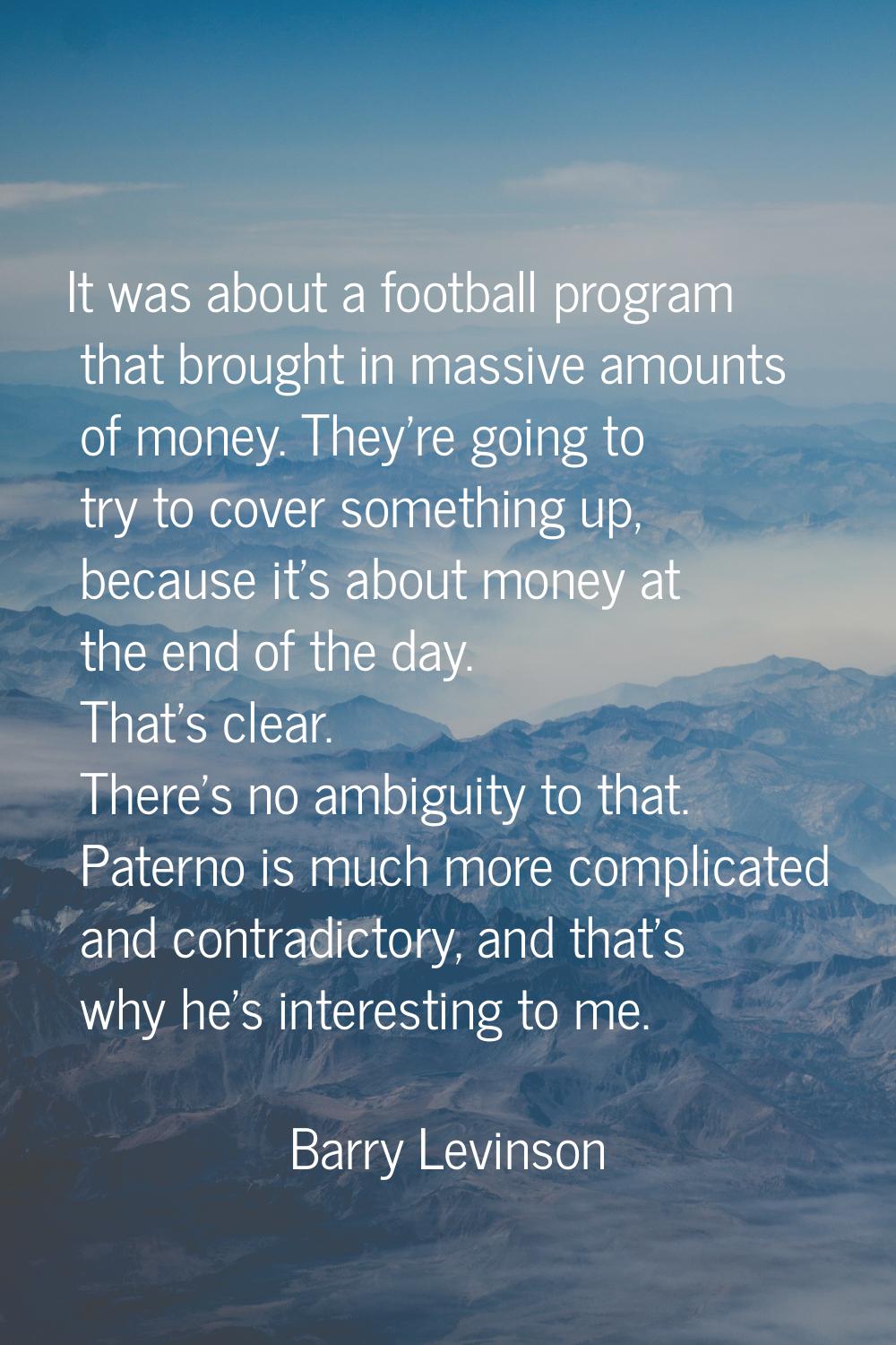 It was about a football program that brought in massive amounts of money. They're going to try to c