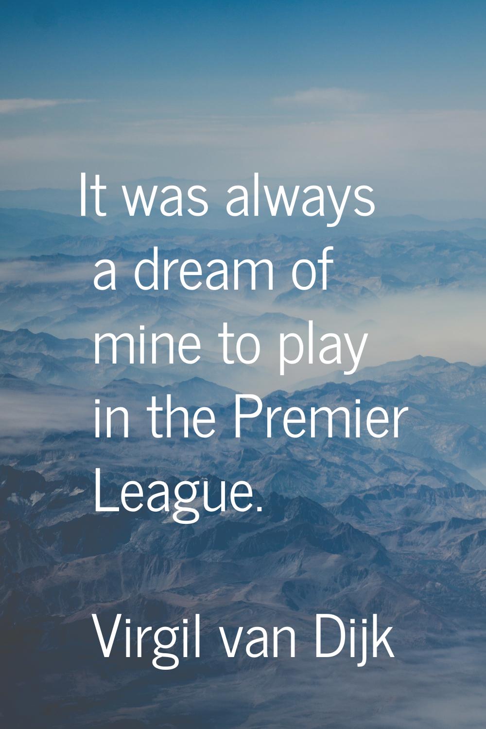 It was always a dream of mine to play in the Premier League.