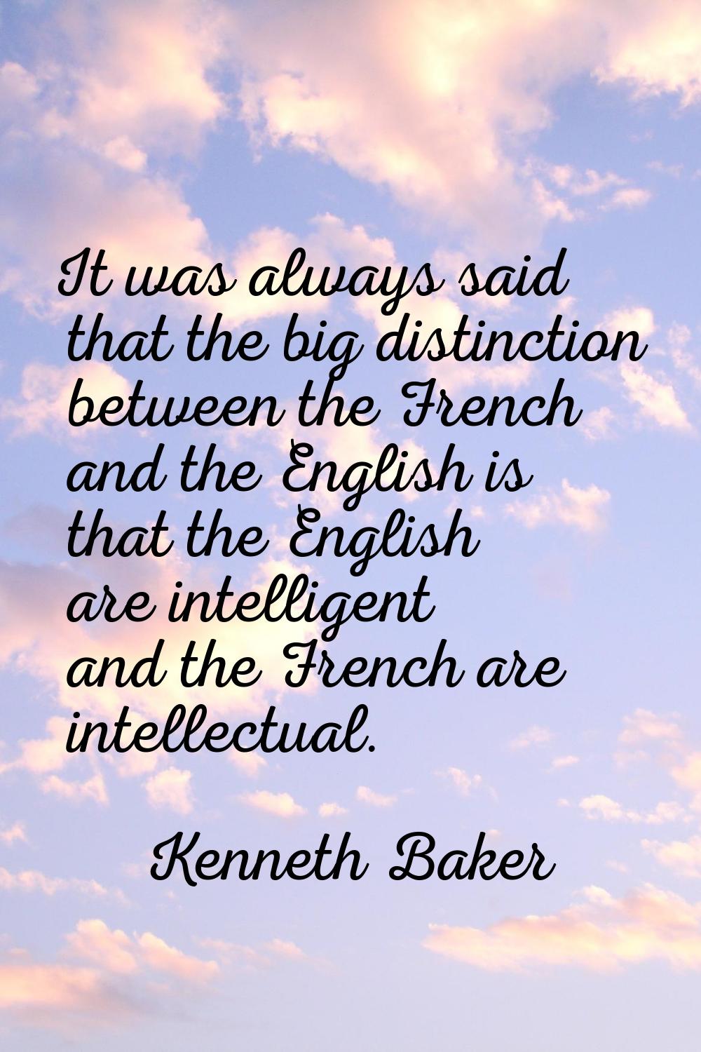 It was always said that the big distinction between the French and the English is that the English 