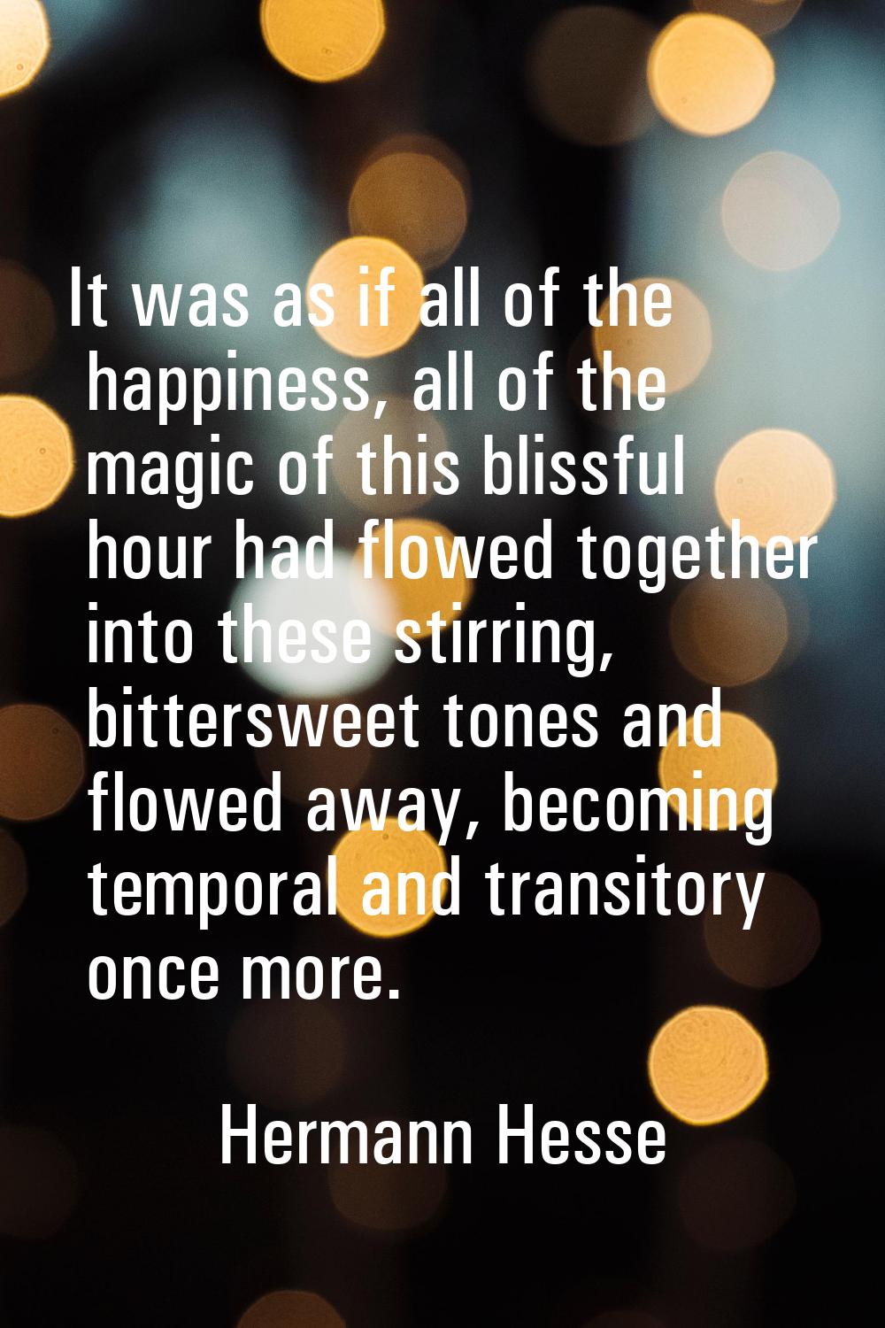 It was as if all of the happiness, all of the magic of this blissful hour had flowed together into 