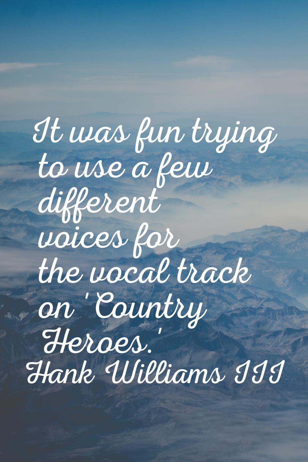 It was fun trying to use a few different voices for the vocal track on 'Country Heroes.'