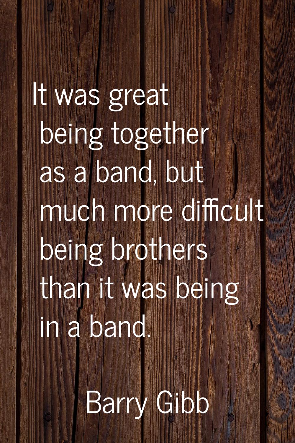 It was great being together as a band, but much more difficult being brothers than it was being in 