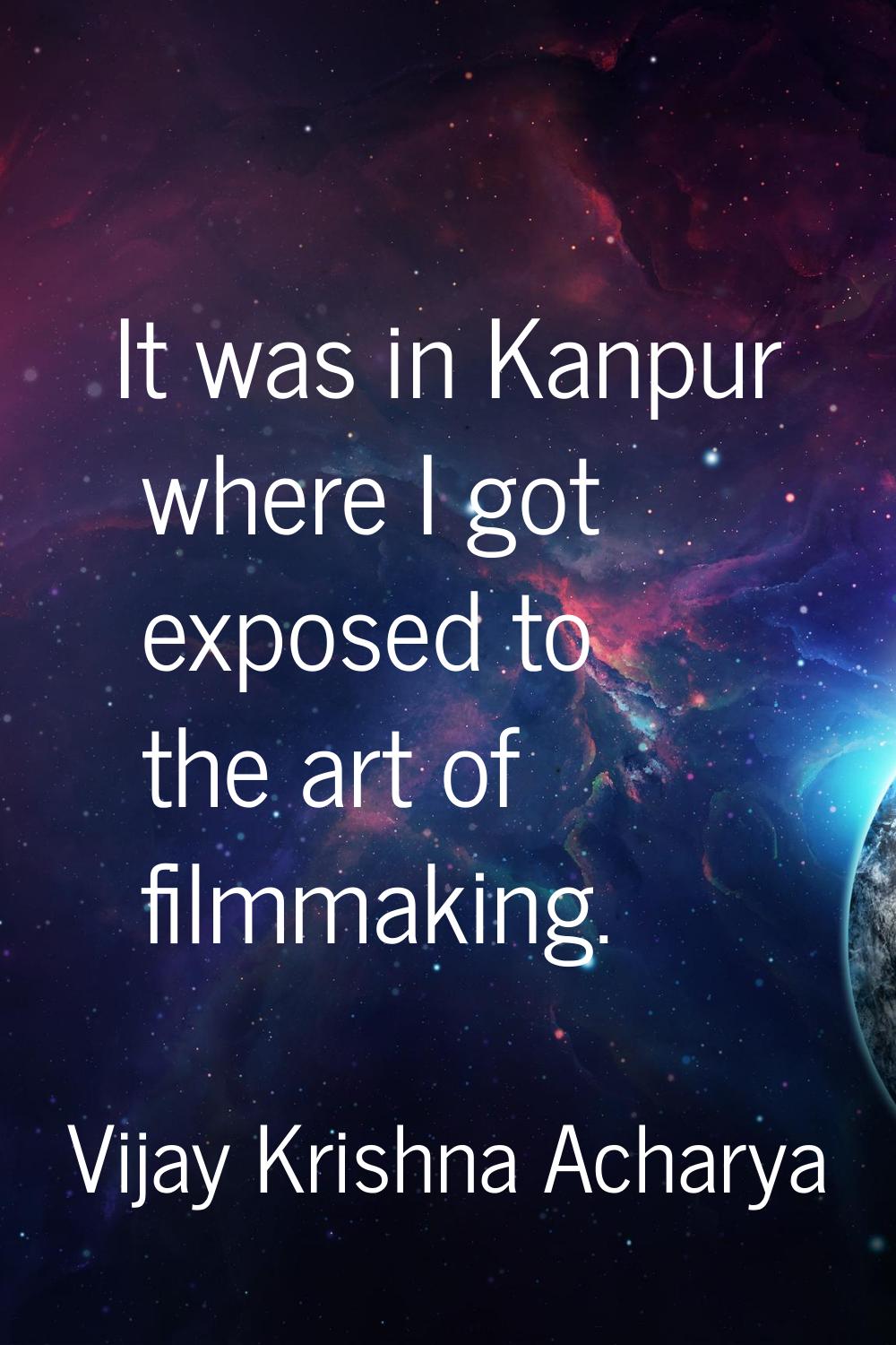 It was in Kanpur where I got exposed to the art of filmmaking.