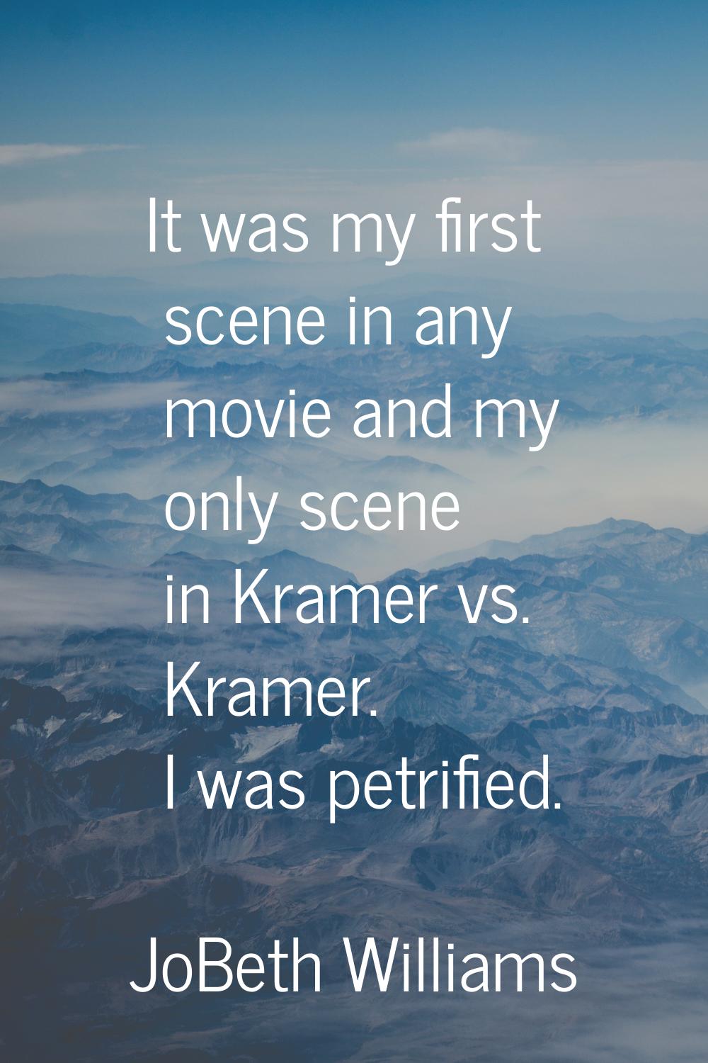 It was my first scene in any movie and my only scene in Kramer vs. Kramer. I was petrified.
