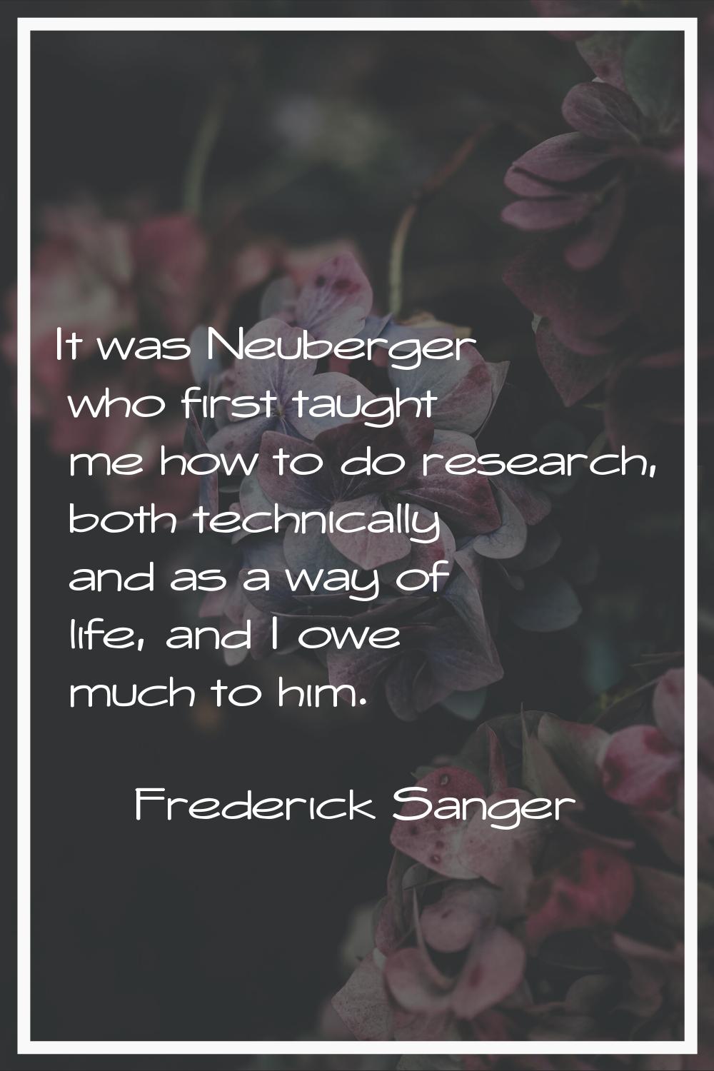 It was Neuberger who first taught me how to do research, both technically and as a way of life, and