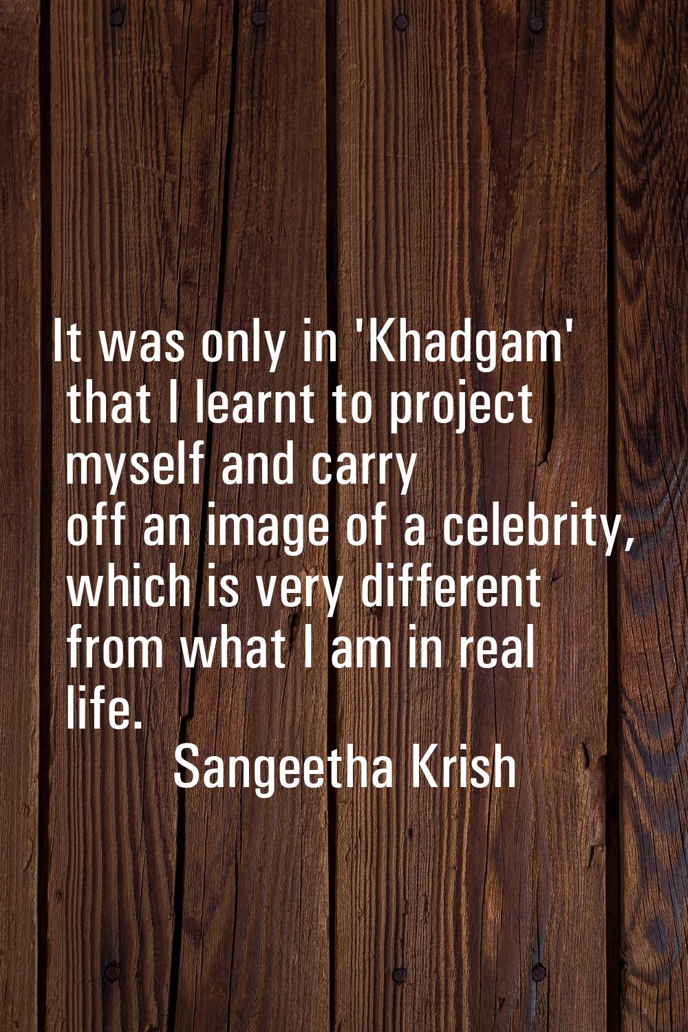 It was only in 'Khadgam' that I learnt to project myself and carry off an image of a celebrity, whi