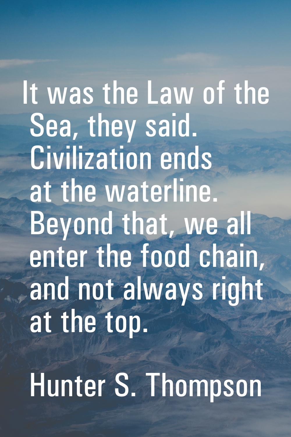 It was the Law of the Sea, they said. Civilization ends at the waterline. Beyond that, we all enter
