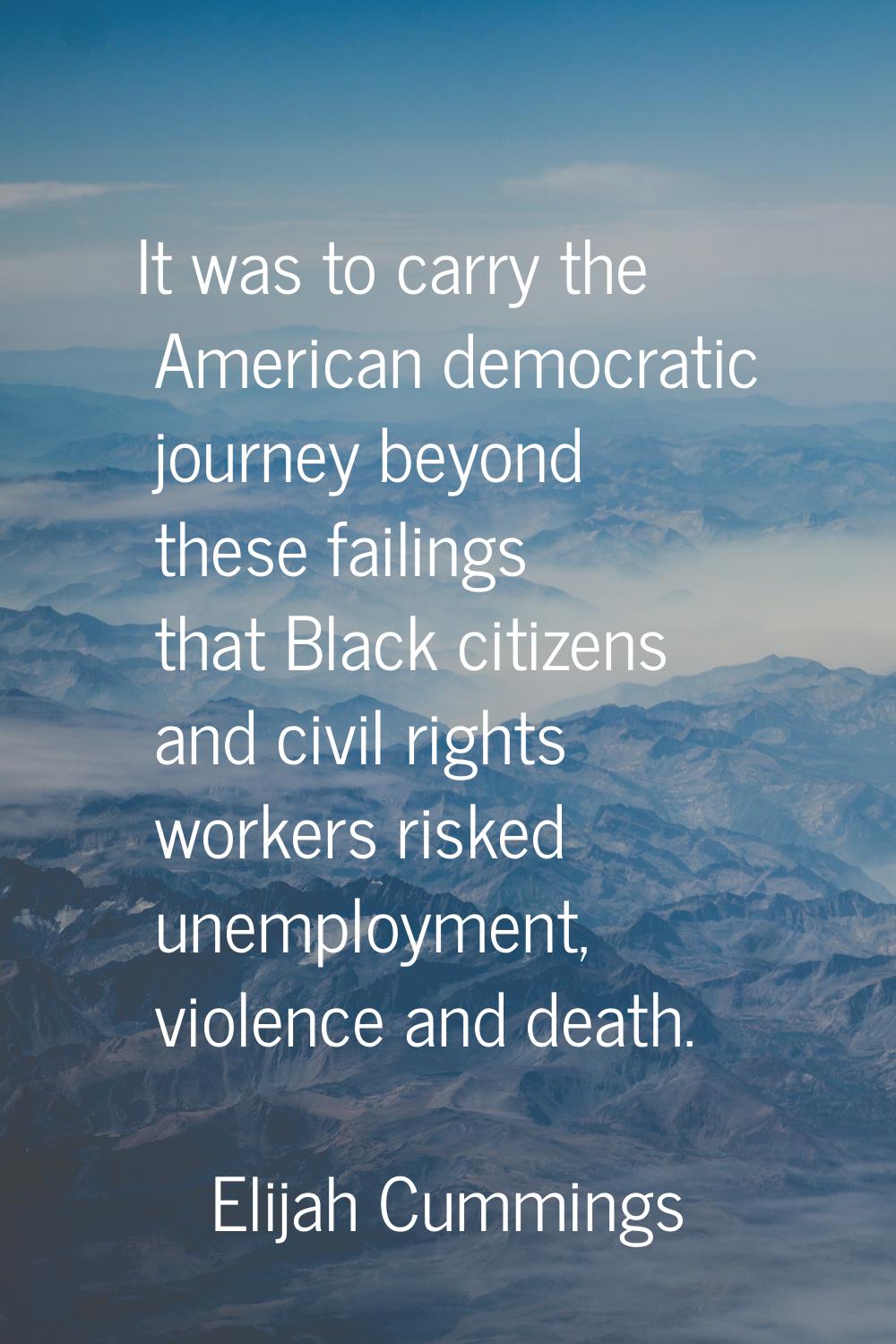 It was to carry the American democratic journey beyond these failings that Black citizens and civil
