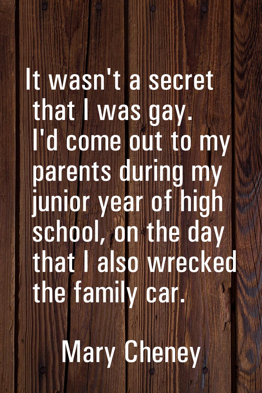 It wasn't a secret that I was gay. I'd come out to my parents during my junior year of high school,