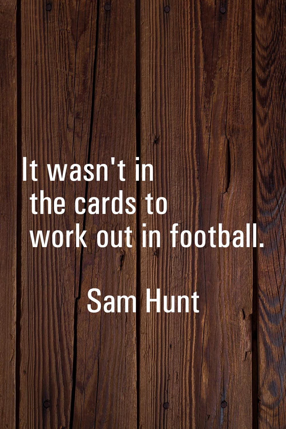 It wasn't in the cards to work out in football.
