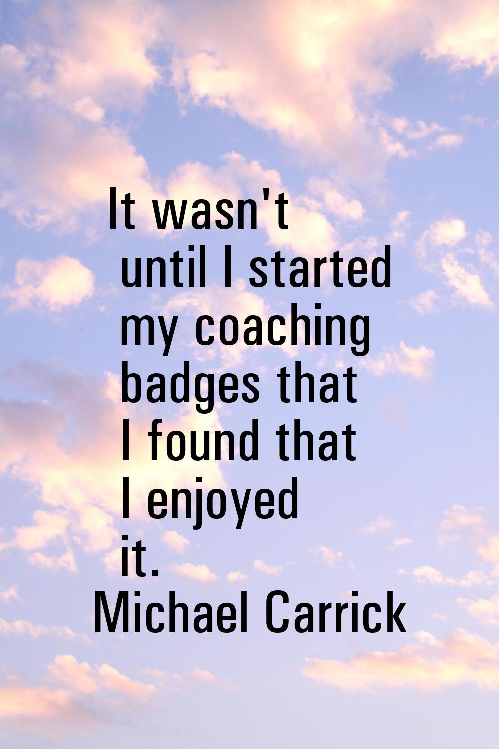 It wasn't until I started my coaching badges that I found that I enjoyed it.