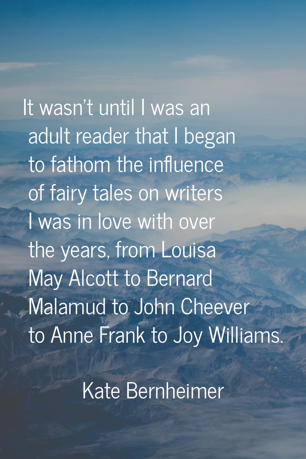 It wasn't until I was an adult reader that I began to fathom the influence of fairy tales on writer