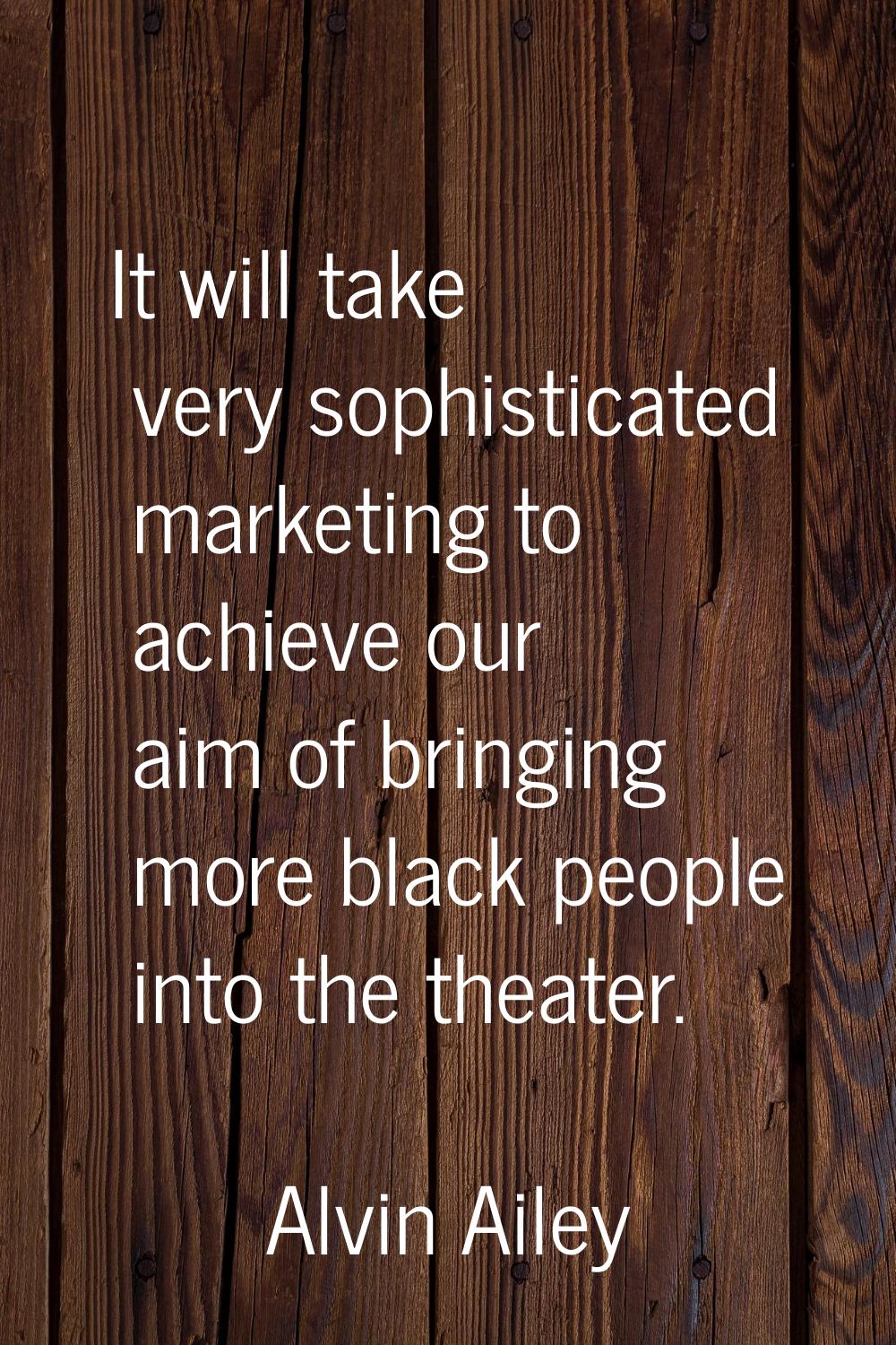 It will take very sophisticated marketing to achieve our aim of bringing more black people into the
