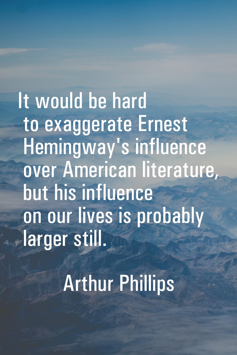 It would be hard to exaggerate Ernest Hemingway's influence over American literature, but his influ