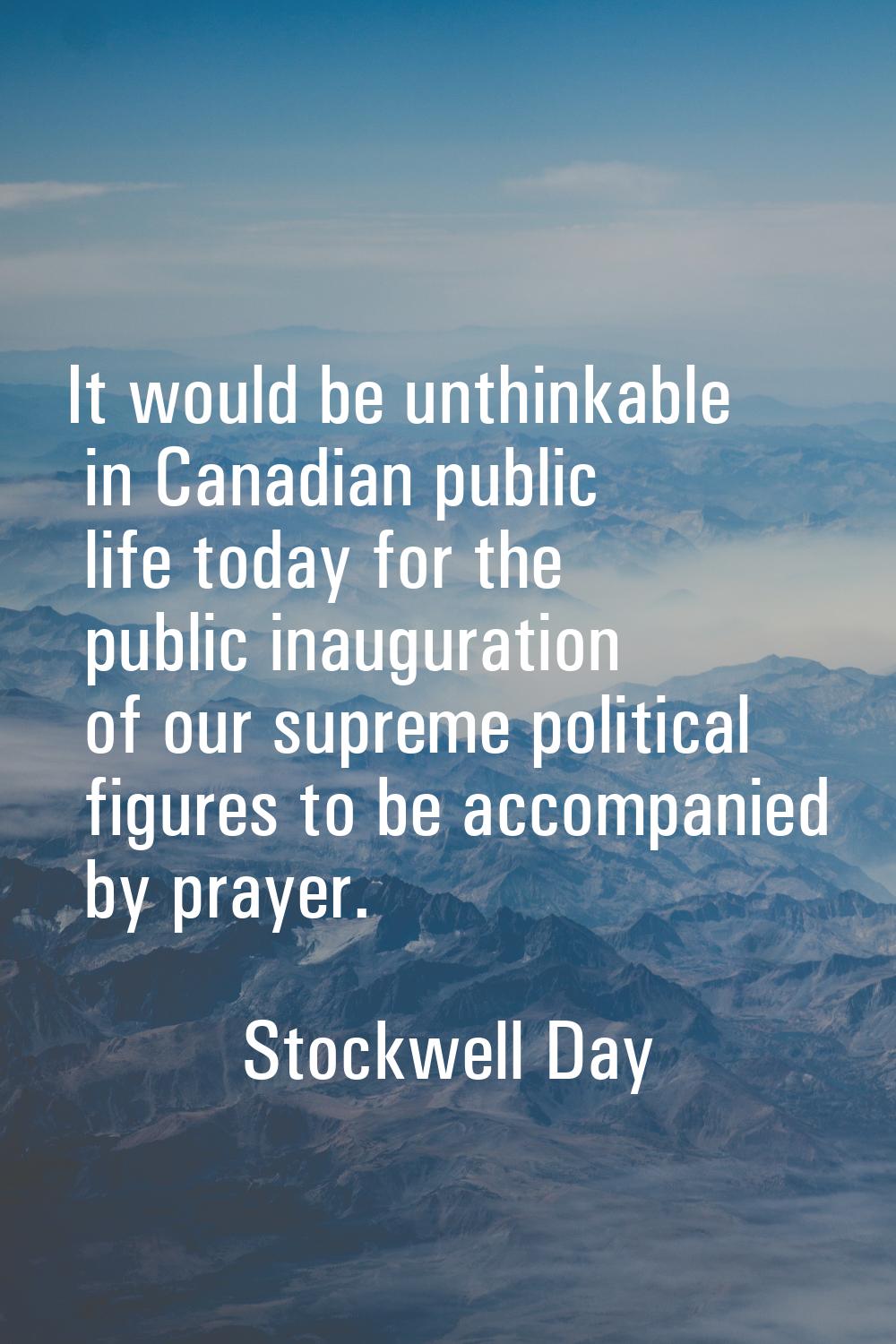 It would be unthinkable in Canadian public life today for the public inauguration of our supreme po