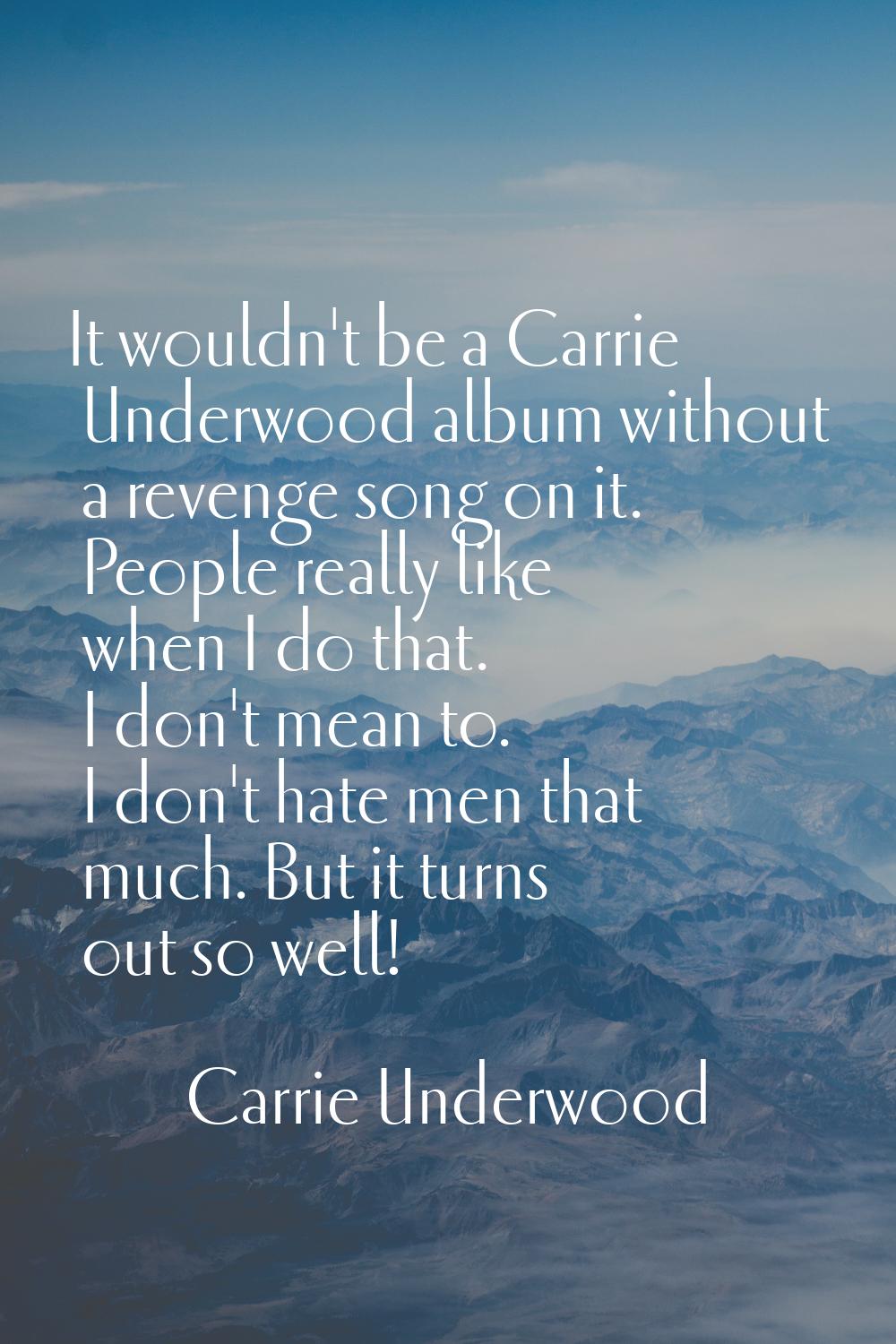 It wouldn't be a Carrie Underwood album without a revenge song on it. People really like when I do 