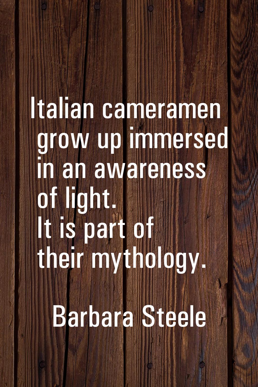 Italian cameramen grow up immersed in an awareness of light. It is part of their mythology.