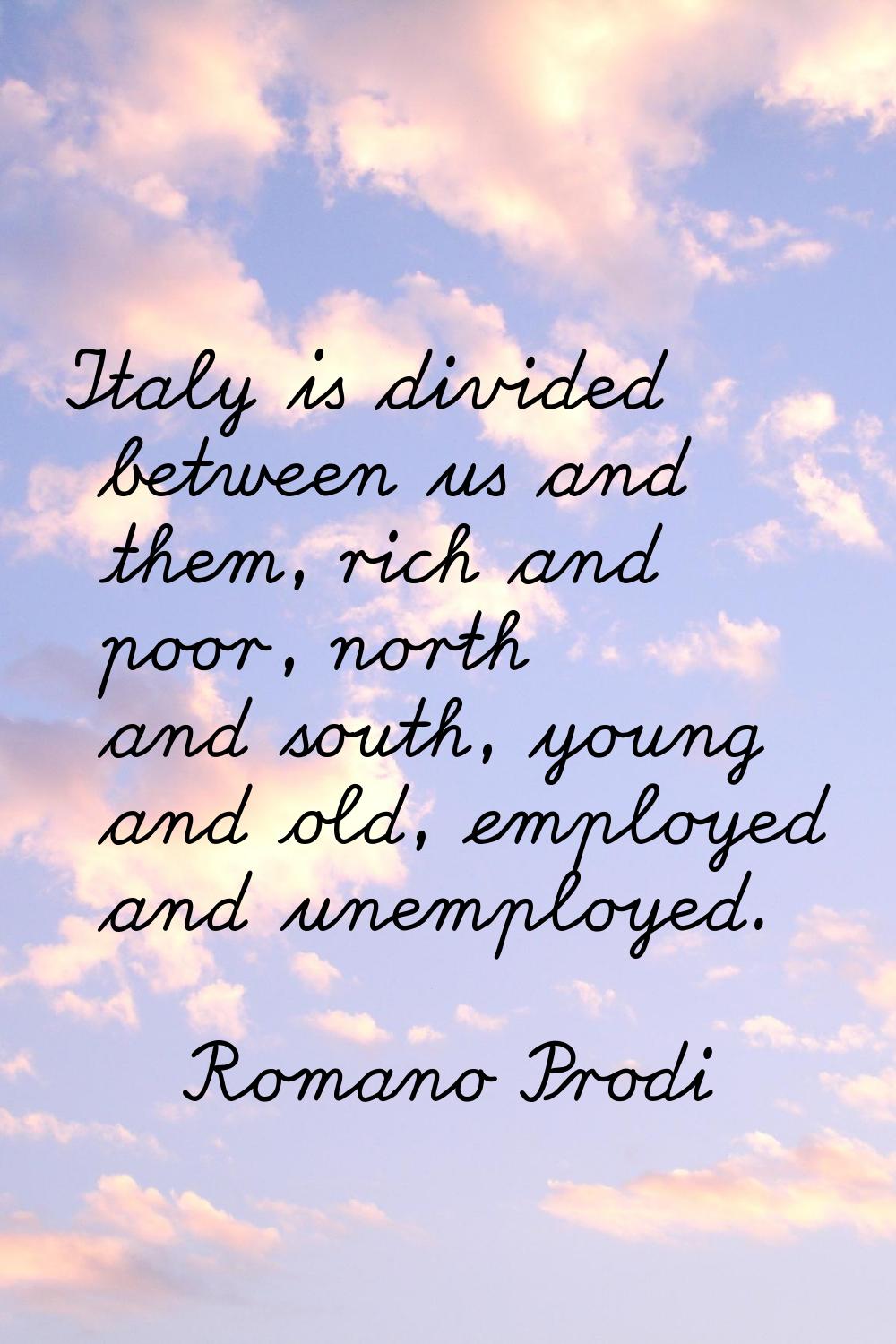 Italy is divided between us and them, rich and poor, north and south, young and old, employed and u