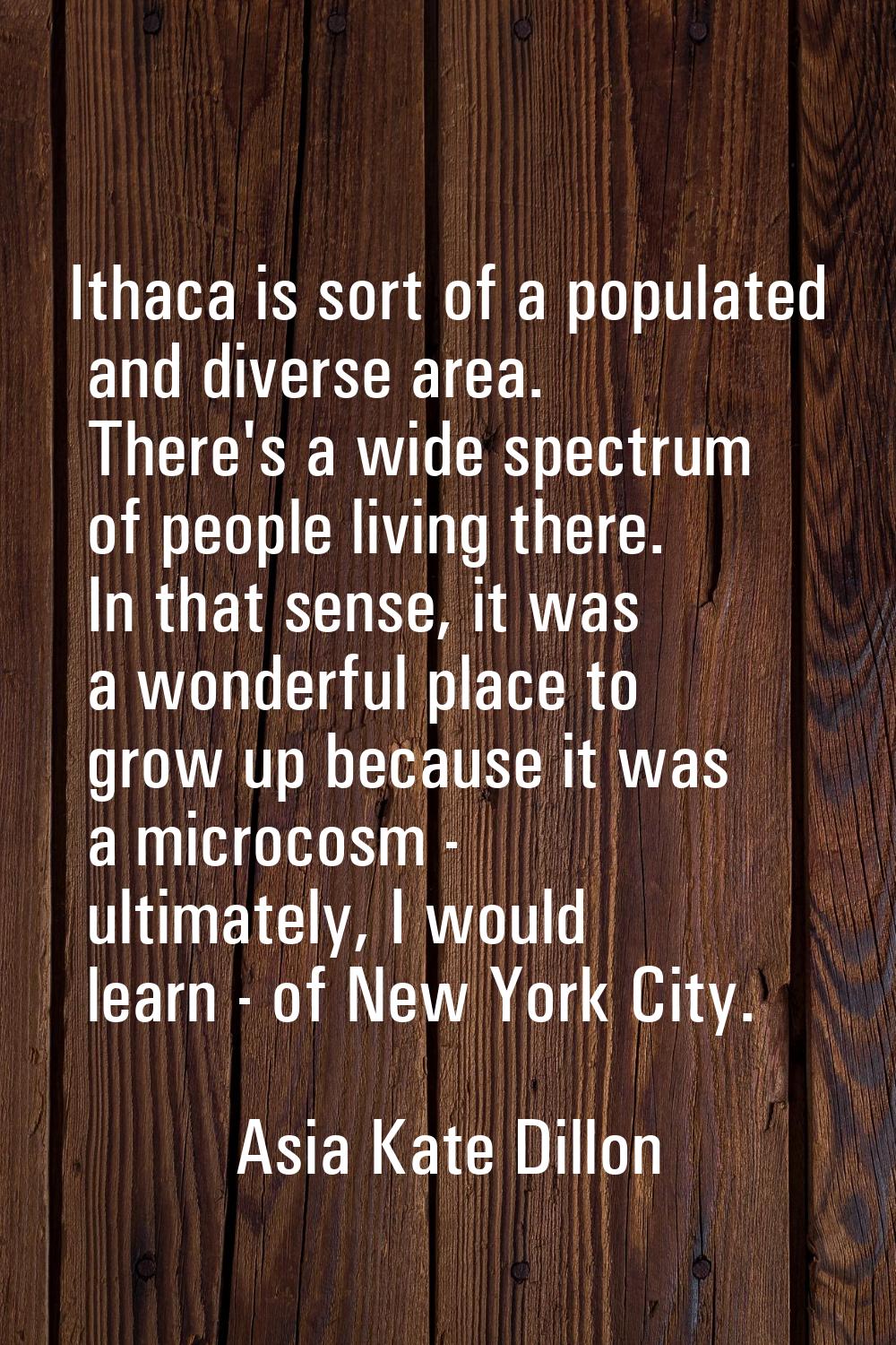 Ithaca is sort of a populated and diverse area. There's a wide spectrum of people living there. In 