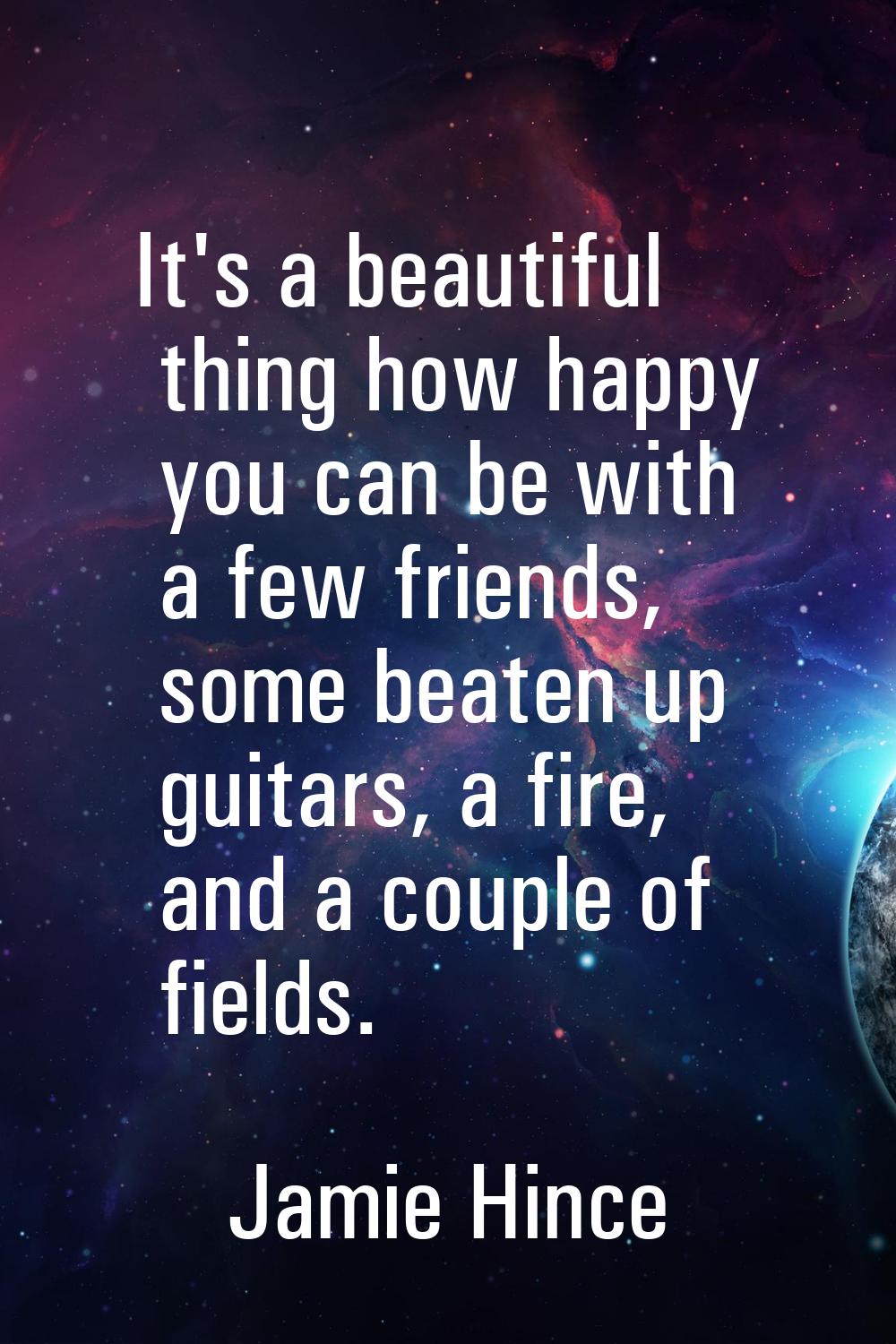 It's a beautiful thing how happy you can be with a few friends, some beaten up guitars, a fire, and