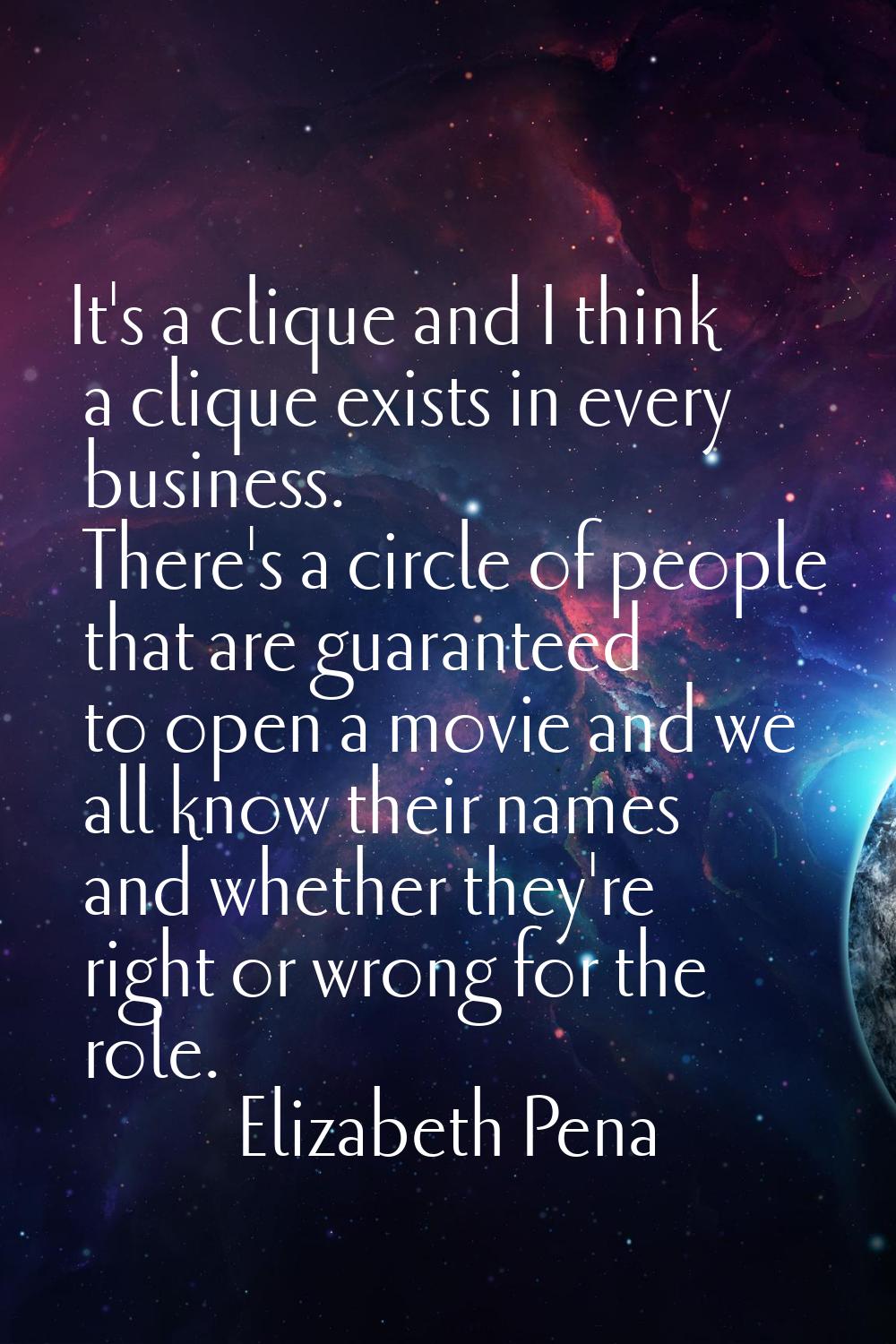It's a clique and I think a clique exists in every business. There's a circle of people that are gu