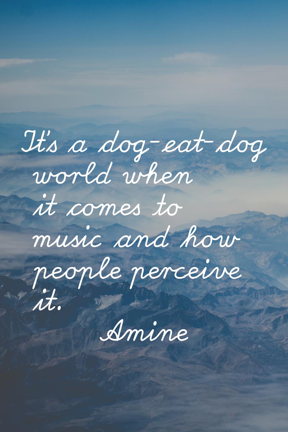 It's a dog-eat-dog world when it comes to music and how people perceive it.