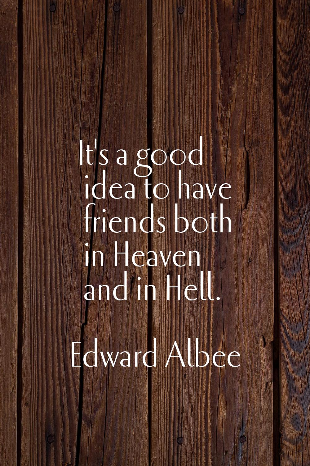 It's a good idea to have friends both in Heaven and in Hell.