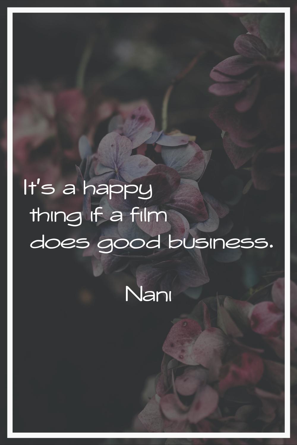 It's a happy thing if a film does good business.